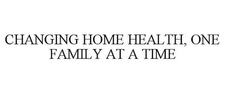 CHANGING HOME HEALTH, ONE FAMILY AT A TIME