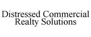 DISTRESSED COMMERCIAL REALTY SOLUTIONS