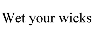 WET YOUR WICKS