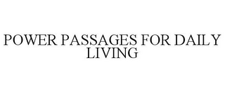 POWER PASSAGES FOR DAILY LIVING