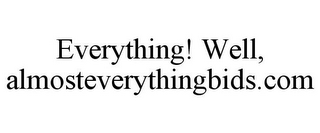 EVERYTHING! WELL, ALMOSTEVERYTHINGBIDS.COM