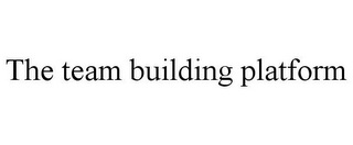 THE TEAM BUILDING PLATFORM