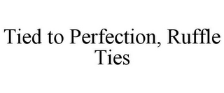 TIED TO PERFECTION, RUFFLE TIES