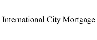 INTERNATIONAL CITY MORTGAGE