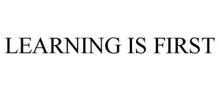 LEARNING IS FIRST