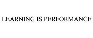 LEARNING IS PERFORMANCE