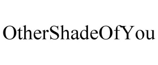 OTHERSHADEOFYOU