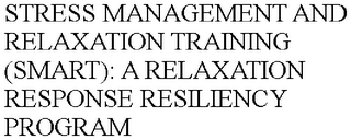 STRESS MANAGEMENT AND RELAXATION TRAINING (SMART): A RELAXATION RESPONSE RESILIENCY PROGRAM