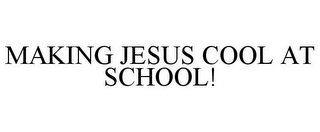 MAKING JESUS COOL AT SCHOOL!