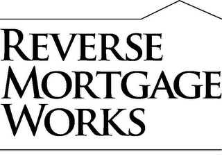 REVERSE MORTGAGE WORKS