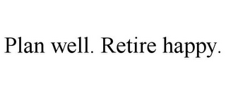 PLAN WELL. RETIRE HAPPY.