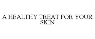 A HEALTHY TREAT FOR YOUR SKIN