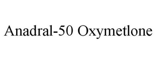 ANADRAL-50 OXYMETLONE