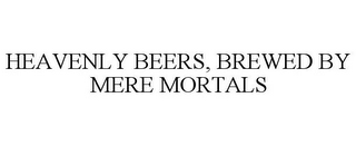 HEAVENLY BEERS, BREWED BY MERE MORTALS