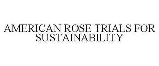 AMERICAN ROSE TRIALS FOR SUSTAINABILITY