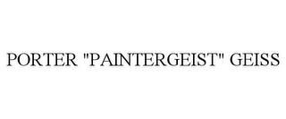 PORTER "PAINTERGEIST" GEISS