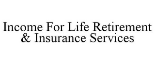 INCOME FOR LIFE RETIREMENT & INSURANCE SERVICES