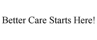 BETTER CARE STARTS HERE!