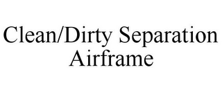 CLEAN/DIRTY SEPARATION AIRFRAME