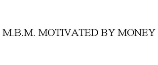 M.B.M. MOTIVATED BY MONEY
