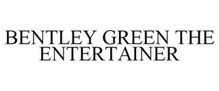 BENTLEY GREEN THE ENTERTAINER