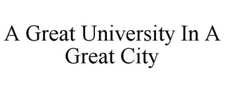 A GREAT UNIVERSITY IN A GREAT CITY