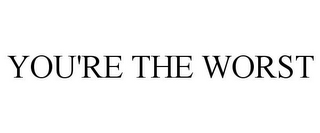 YOU'RE THE WORST