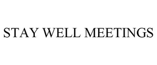 STAY WELL MEETINGS