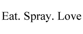 EAT. SPRAY. LOVE