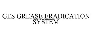 GES GREASE ERADICATION SYSTEM