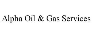 ALPHA OIL & GAS SERVICES