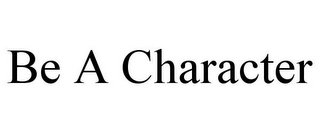 BE A CHARACTER