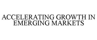 ACCELERATING GROWTH IN EMERGING MARKETS