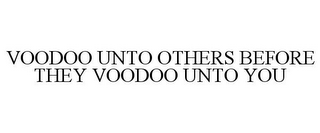 VOODOO UNTO OTHERS BEFORE THEY VOODOO UNTO YOU