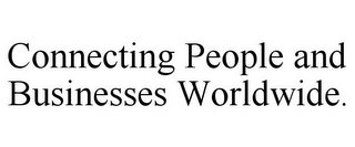 CONNECTING PEOPLE AND BUSINESSES WORLDWIDE.