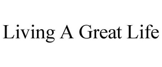 LIVING A GREAT LIFE