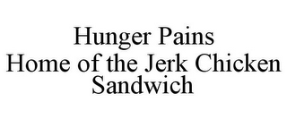 HUNGER PAINS HOME OF THE JERK CHICKEN SANDWICH