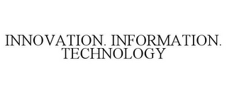 INNOVATION. INFORMATION. TECHNOLOGY