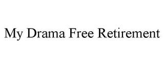 MY DRAMA FREE RETIREMENT