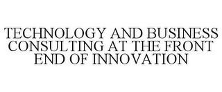 TECHNOLOGY AND BUSINESS CONSULTING AT THE FRONT END OF INNOVATION