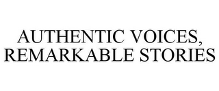 AUTHENTIC VOICES, REMARKABLE STORIES