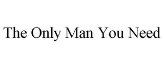THE ONLY MAN YOU NEED