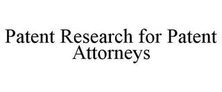 PATENT RESEARCH FOR PATENT ATTORNEYS