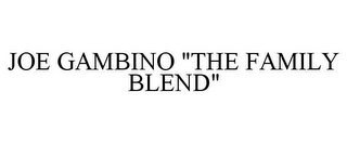 JOE GAMBINO "THE FAMILY BLEND"