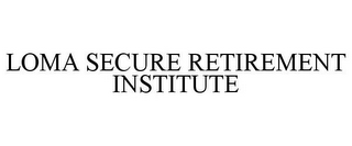 LOMA SECURE RETIREMENT INSTITUTE