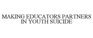 MAKING EDUCATORS PARTNERS IN YOUTH SUICIDE