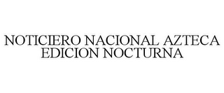 NOTICIERO NACIONAL AZTECA EDICION NOCTURNA