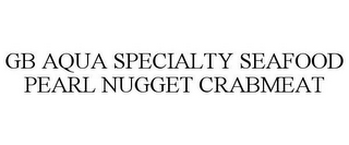 GB AQUA SPECIALTY SEAFOOD PEARL NUGGET CRABMEAT