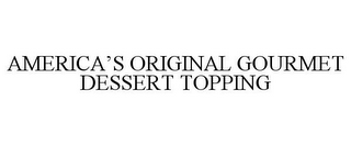 AMERICA'S ORIGINAL GOURMET DESSERT TOPPING