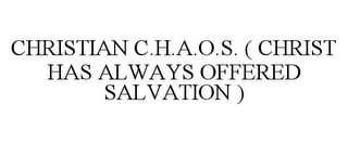 CHRISTIAN C.H.A.O.S. ( CHRIST HAS ALWAYS OFFERED SALVATION )